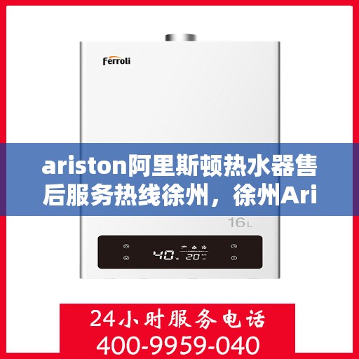 ariston阿里斯顿热水器售后服务热线徐州，徐州Ariston阿里斯顿热水器售后服务热线专线