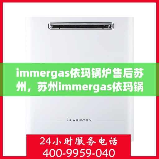 immergas依玛锅炉售后苏州，苏州immergas依玛锅炉专业售后服务