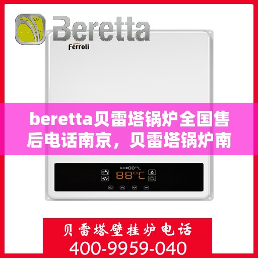 beretta贝雷塔锅炉全国售后电话南京，贝雷塔锅炉南京售后电话及维修服务全攻略