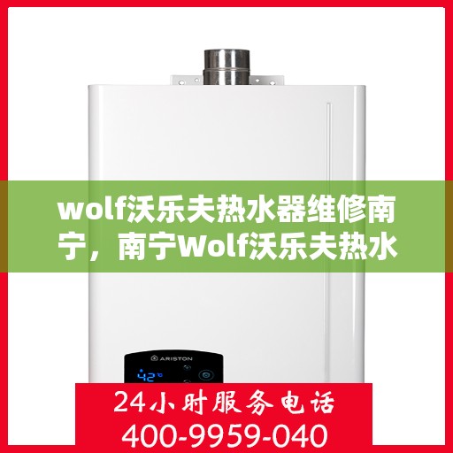 wolf沃乐夫热水器维修南宁，南宁Wolf沃乐夫热水器专业维修指南