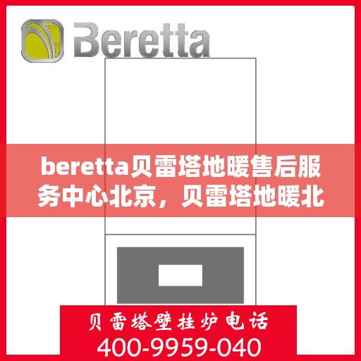 beretta贝雷塔地暖售后服务中心北京，贝雷塔地暖北京售后服务中心，专业维修，贴心服务