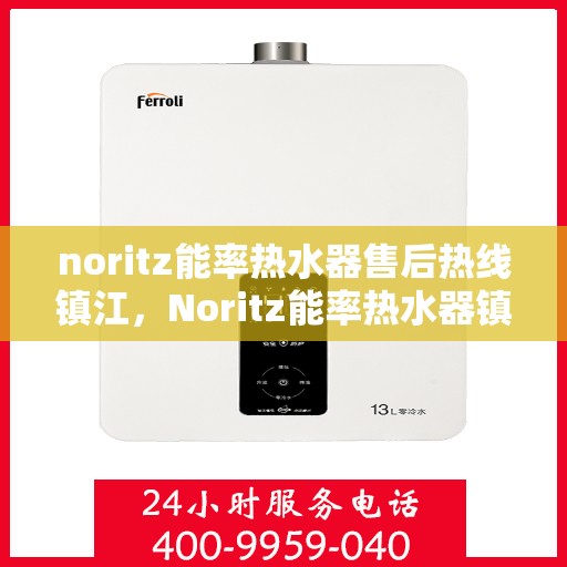noritz能率热水器售后热线镇江，Noritz能率热水器镇江售后热线及维修服务全指南