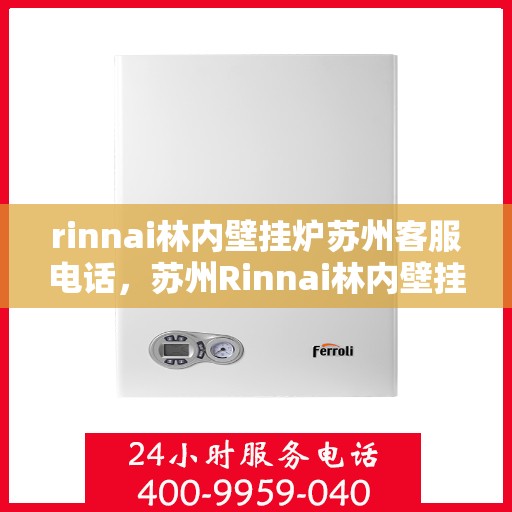 rinnai林内壁挂炉苏州客服电话，苏州Rinnai林内壁挂炉官方客服热线