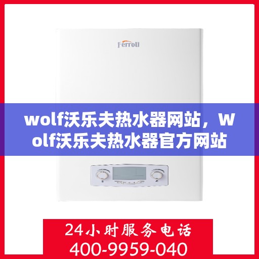 wolf沃乐夫热水器网站，Wolf沃乐夫热水器官方网站，专业品质，智能温控