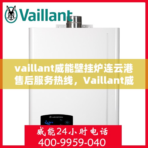 vaillant威能壁挂炉连云港售后服务热线，Vaillant威能壁挂炉连云港售后服务热线，专业团队为您提供贴心服务
