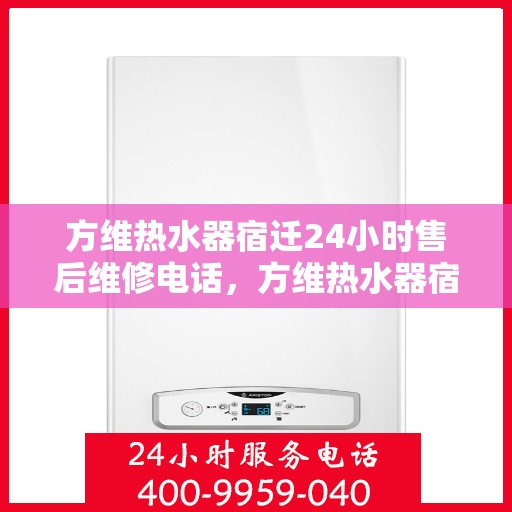 方维热水器宿迁24小时售后维修电话，方维热水器宿迁全天候售后维修热线