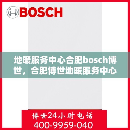 地暖服务中心合肥bosch博世，合肥博世地暖服务中心，专业提供地暖解决方案