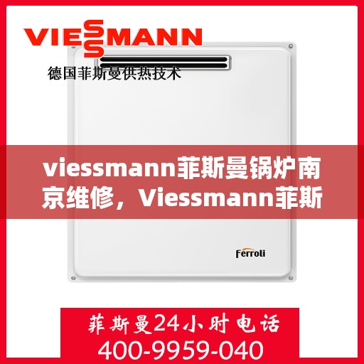 viessmann菲斯曼锅炉南京维修，Viessmann菲斯曼锅炉南京专业维修服务