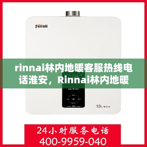 rinnai林内地暖客服热线电话淮安，Rinnai林内地暖淮安客服热线电话全解析
