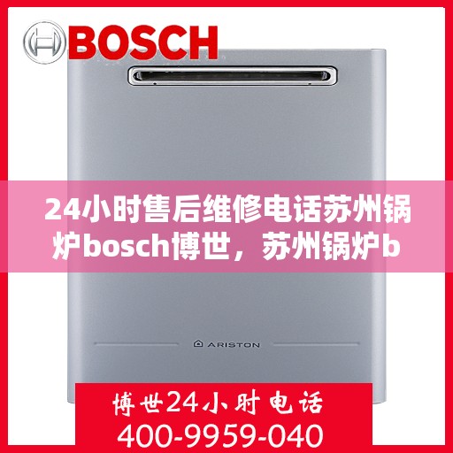 24小时售后维修电话苏州锅炉bosch博世，苏州锅炉bosch博世全天候售后维修服务热线