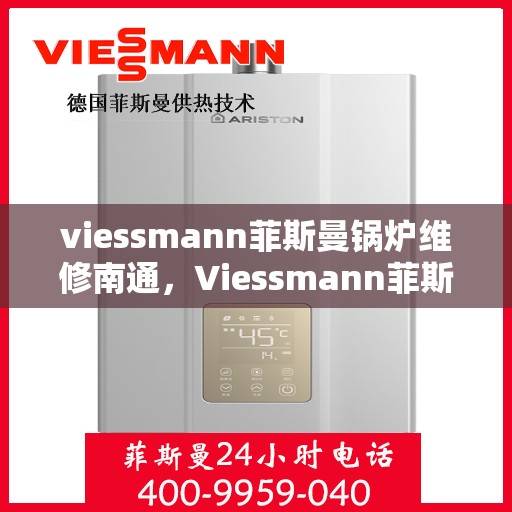 viessmann菲斯曼锅炉维修南通，Viessmann菲斯曼锅炉南通专业维修服务