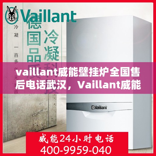 vaillant威能壁挂炉全国售后电话武汉，Vaillant威能壁挂炉全国售后电话武汉服务热线及维修指南