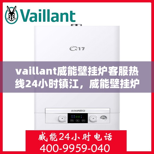 vaillant威能壁挂炉客服热线24小时镇江，威能壁挂炉镇江客服热线全天候服务，专业解答您的疑问