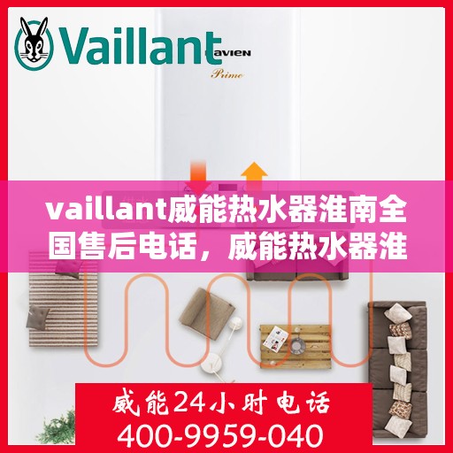 vaillant威能热水器淮南全国售后电话，威能热水器淮南售后服务中心电话及全国售后网络解析