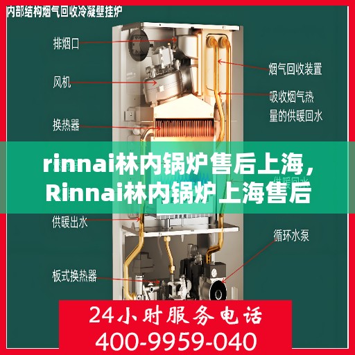 rinnai林内锅炉售后上海，Rinnai林内锅炉上海售后服务中心，专业维修与优质服务