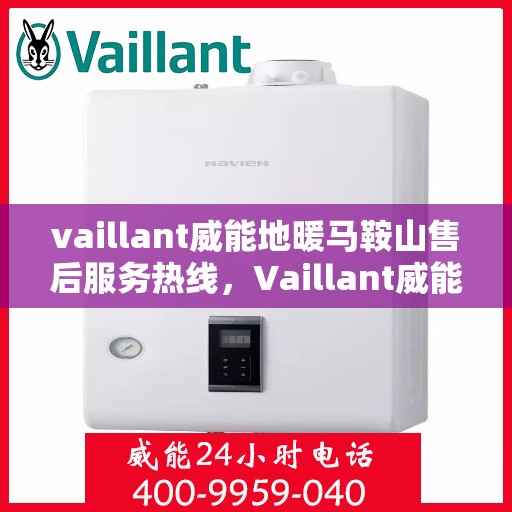 vaillant威能地暖马鞍山售后服务热线，Vaillant威能地暖马鞍山，专业售后服务热线，温暖您的生活