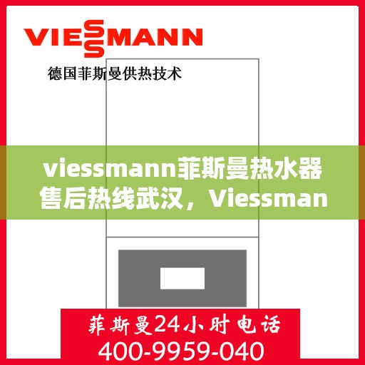 viessmann菲斯曼热水器售后热线武汉，Viessmann菲斯曼热水器武汉售后热线及服务一览