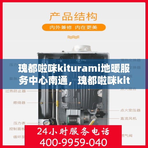 瑰都啦咪kiturami地暖服务中心南通，瑰都啦咪kiturami地暖服务中心落户南通，专业温暖您的生活