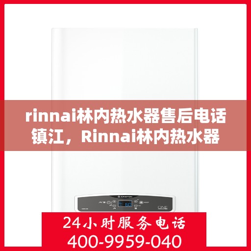 rinnai林内热水器售后电话镇江，Rinnai林内热水器镇江售后电话及维修服务全攻略