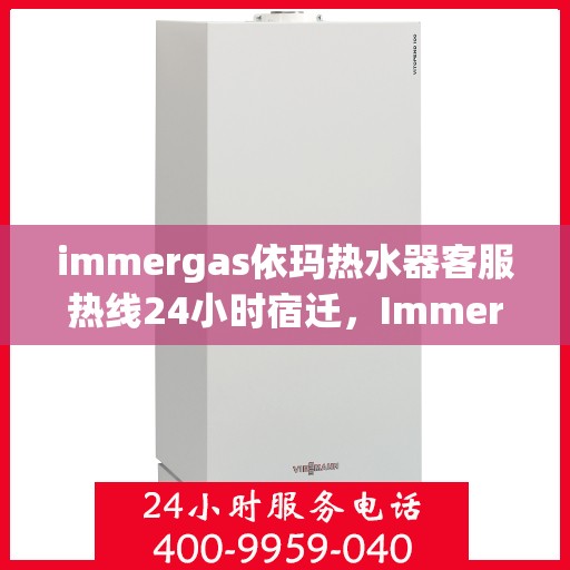 immergas依玛热水器客服热线24小时宿迁，Immergas依玛热水器宿迁24小时客服热线全面服务