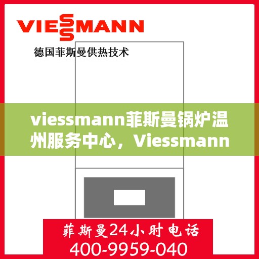 viessmann菲斯曼锅炉温州服务中心，Viessmann菲斯曼锅炉温州专业服务中心