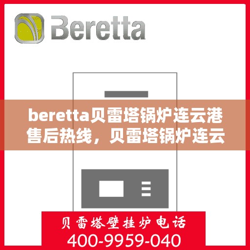 beretta贝雷塔锅炉连云港售后热线，贝雷塔锅炉连云港售后热线，专业维修与技术支持团队为您服务