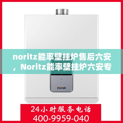 noritz能率壁挂炉售后六安，Noritz能率壁挂炉六安专业售后服务
