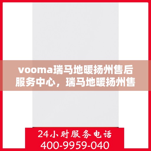 vooma瑞马地暖扬州售后服务中心，瑞马地暖扬州售后服务中心，专业维修，温暖您的生活