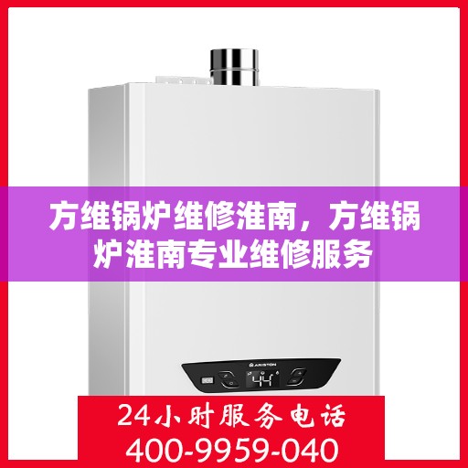 方维锅炉维修淮南，方维锅炉淮南专业维修服务