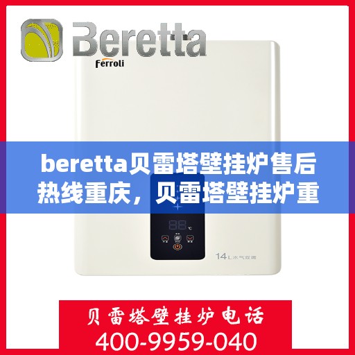 beretta贝雷塔壁挂炉售后热线重庆，贝雷塔壁挂炉重庆售后热线及服务支持详解