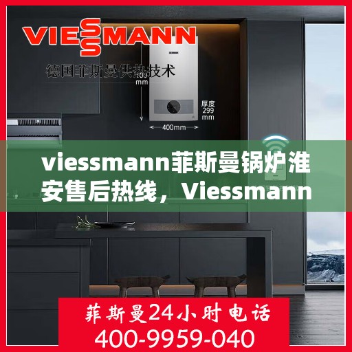 viessmann菲斯曼锅炉淮安售后热线，Viessmann菲斯曼锅炉淮安售后服务热线及支持一览