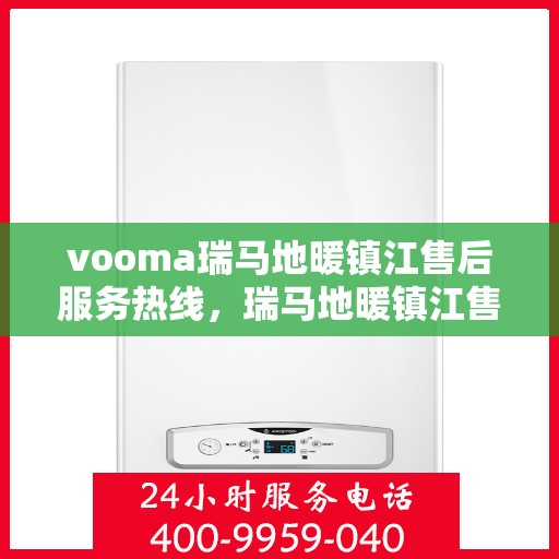 vooma瑞马地暖镇江售后服务热线，瑞马地暖镇江售后服务热线，专业团队，温暖您的生活