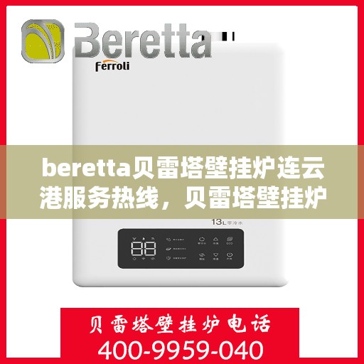 beretta贝雷塔壁挂炉连云港服务热线，贝雷塔壁挂炉连云港服务热线，专业团队为您提供高效解决方案
