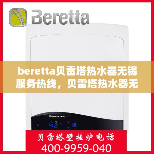 beretta贝雷塔热水器无锡服务热线，贝雷塔热水器无锡服务热线，专业维修与售后一站式解决方案