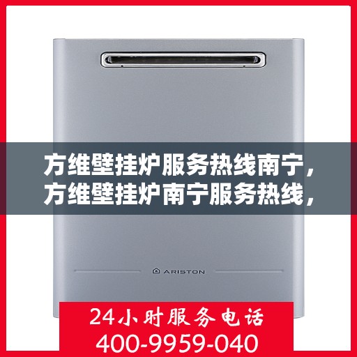 方维壁挂炉服务热线南宁，方维壁挂炉南宁服务热线，专业维修与支持团队为您解答疑惑