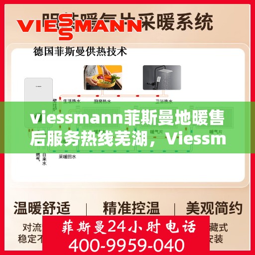 viessmann菲斯曼地暖售后服务热线芜湖，Viessmann菲斯曼地暖芜湖售后服务热线全解析