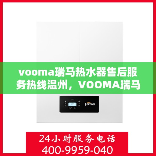 vooma瑞马热水器售后服务热线温州，VOOMA瑞马热水器温州售后服务热线及专业维修支持