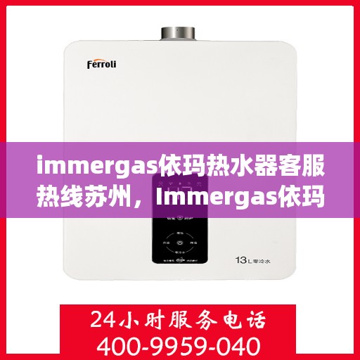 immergas依玛热水器客服热线苏州，Immergas依玛热水器苏州客服热线指南