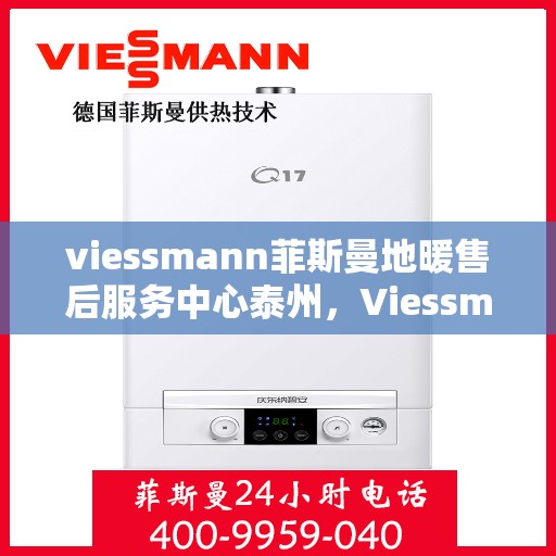 viessmann菲斯曼地暖售后服务中心泰州，Viessmann菲斯曼地暖售后泰州服务中心，专业维修，温暖您的生活