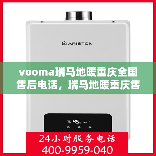 vooma瑞马地暖重庆全国售后电话，瑞马地暖重庆售后热线，专业维修，全国服务热线电话全解析
