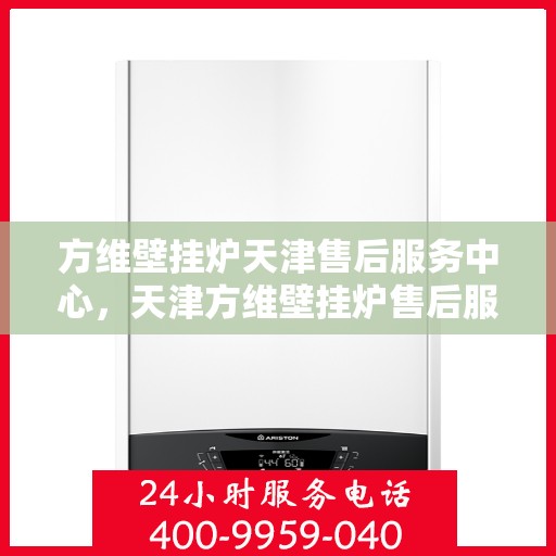 方维壁挂炉天津售后服务中心，天津方维壁挂炉售后服务中心，专业维修与贴心服务