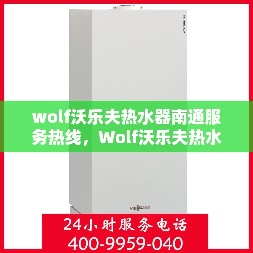 wolf沃乐夫热水器南通服务热线，Wolf沃乐夫热水器南通专业维修与服务热线
