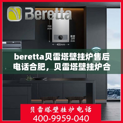 beretta贝雷塔壁挂炉售后电话合肥，贝雷塔壁挂炉合肥售后专线，专业维修与电话咨询服务