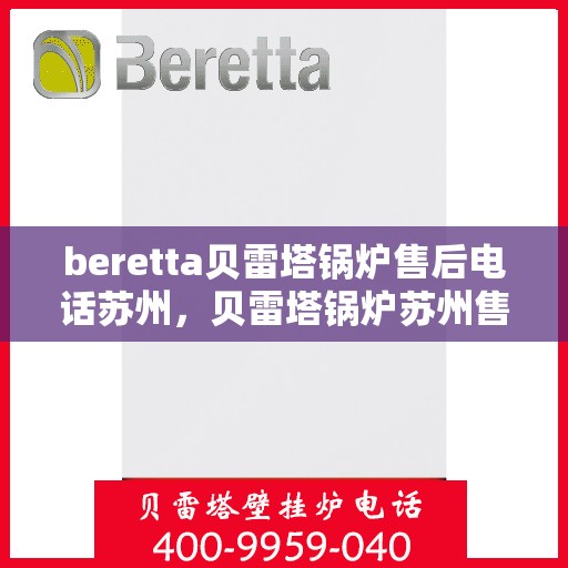 beretta贝雷塔锅炉售后电话苏州，贝雷塔锅炉苏州售后电话及维修服务指南