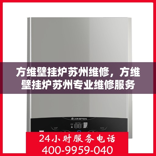 方维壁挂炉苏州维修，方维壁挂炉苏州专业维修服务