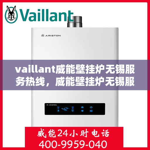 vaillant威能壁挂炉无锡服务热线，威能壁挂炉无锡服务热线，专业维修与安装，一站式解决方案