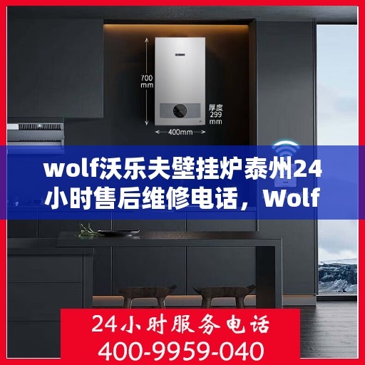 wolf沃乐夫壁挂炉泰州24小时售后维修电话，Wolf沃乐夫壁挂炉泰州全天候售后维修热线，专业快速响应服务