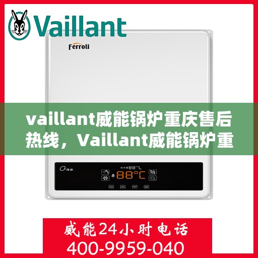 vaillant威能锅炉重庆售后热线，Vaillant威能锅炉重庆售后服务热线全解析