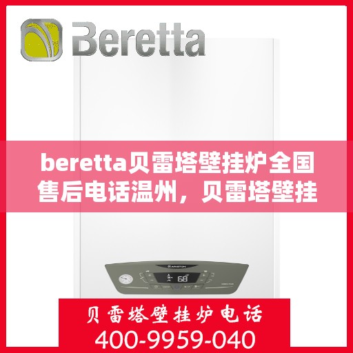 beretta贝雷塔壁挂炉全国售后电话温州，贝雷塔壁挂炉温州售后热线及维修服务全攻略