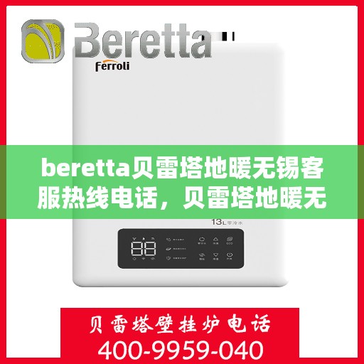 beretta贝雷塔地暖无锡客服热线电话，贝雷塔地暖无锡客服热线电话，专业解答您的疑问，温暖您的生活